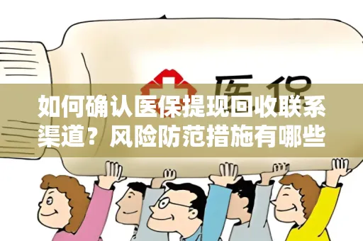 如何确认医保提现回收联系渠道？风险防范措施有哪些？